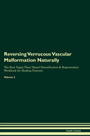 Reversing Verrucous Vascular Malformation Naturally The Raw Vegan Plant-Based Detoxification & Regeneration Workbook for Healing Patients. Volume 2