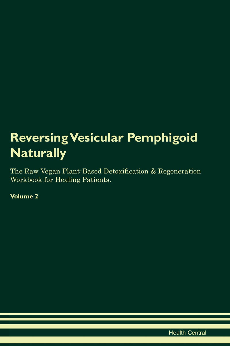 Reversing Vesicular Pemphigoid Naturally The Raw Vegan Plant-Based Detoxification & Regeneration Workbook for Healing Patients. Volume 2