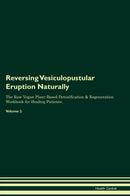 Reversing Vesiculopustular Eruption Naturally The Raw Vegan Plant-Based Detoxification & Regeneration Workbook for Healing Patients. Volume 2