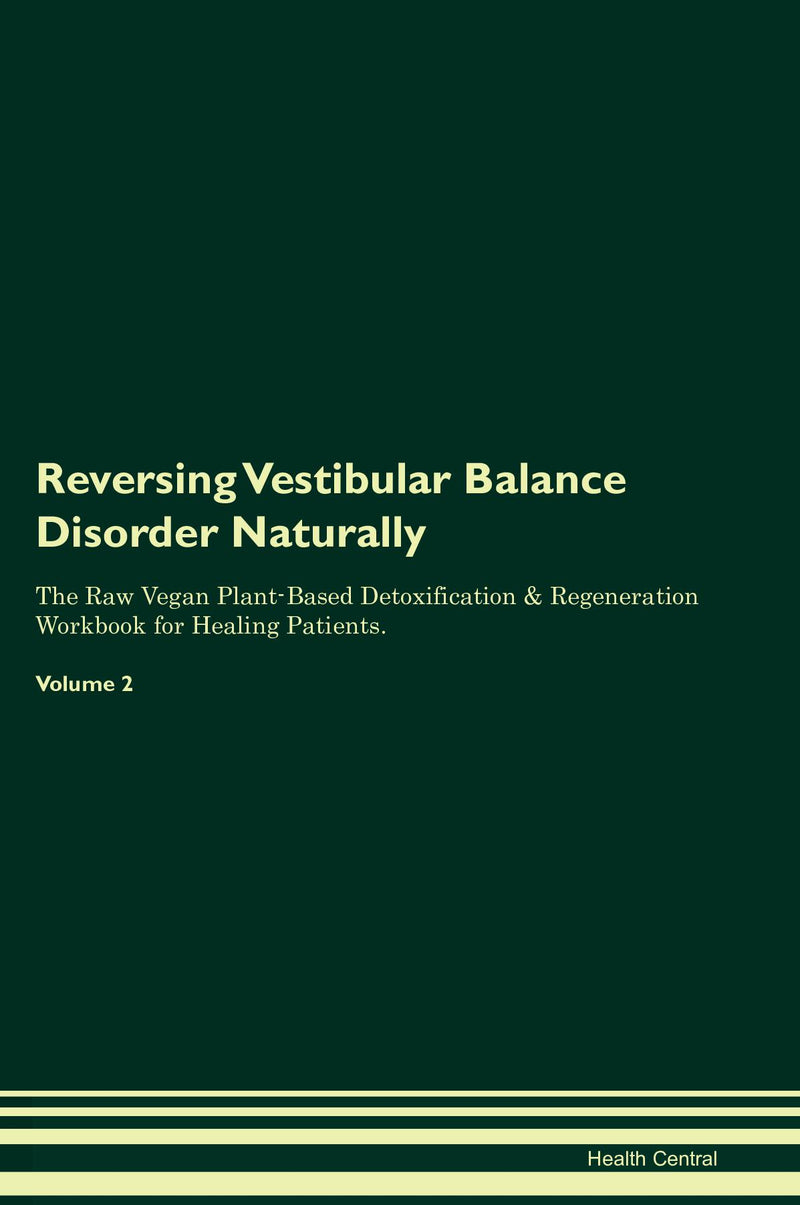 Reversing Vestibular Balance Disorder Naturally The Raw Vegan Plant-Based Detoxification & Regeneration Workbook for Healing Patients. Volume 2