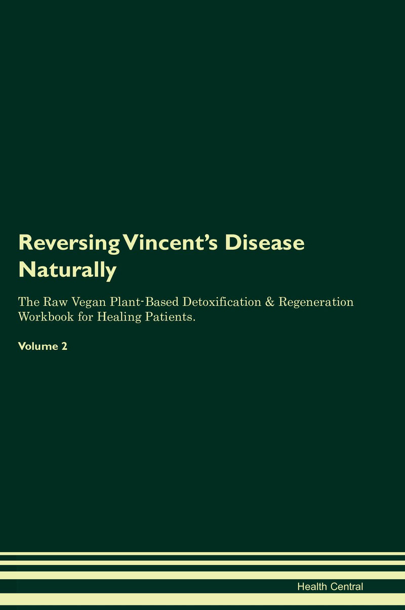 Reversing Vincent's Disease Naturally The Raw Vegan Plant-Based Detoxification & Regeneration Workbook for Healing Patients. Volume 2