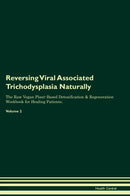Reversing Viral Associated Trichodysplasia Naturally The Raw Vegan Plant-Based Detoxification & Regeneration Workbook for Healing Patients. Volume 2