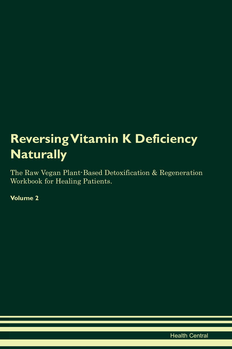 Reversing Vitamin K Deficiency Naturally The Raw Vegan Plant-Based Detoxification & Regeneration Workbook for Healing Patients. Volume 2