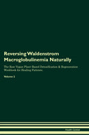Reversing Waldenstrom Macroglobulinemia Naturally The Raw Vegan Plant-Based Detoxification & Regeneration Workbook for Healing Patients. Volume 2
