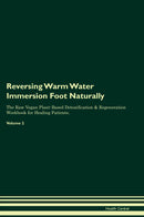 Reversing Warm Water Immersion Foot Naturally The Raw Vegan Plant-Based Detoxification & Regeneration Workbook for Healing Patients. Volume 2