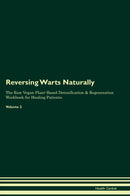 Reversing Warts Naturally The Raw Vegan Plant-Based Detoxification & Regeneration Workbook for Healing Patients. Volume 2