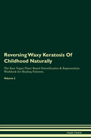 Reversing Waxy Keratosis Of Childhood Naturally The Raw Vegan Plant-Based Detoxification & Regeneration Workbook for Healing Patients. Volume 2
