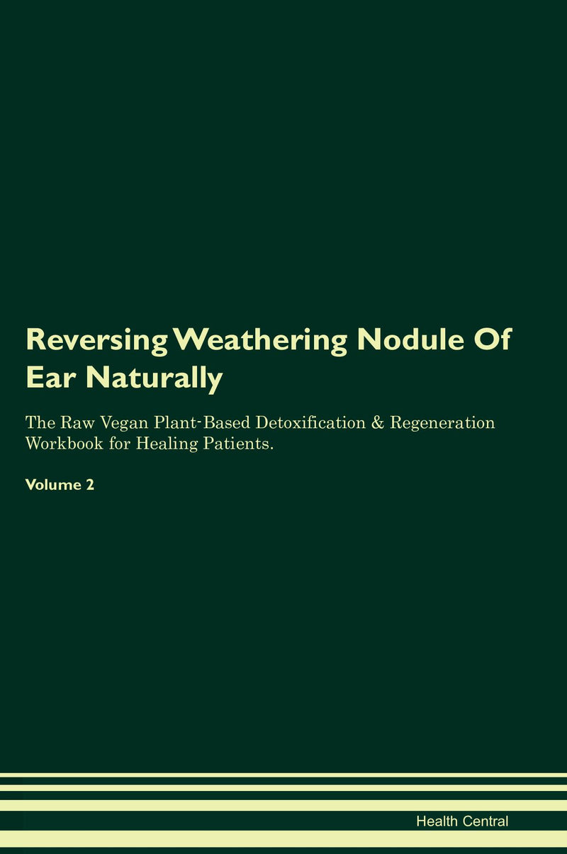 Reversing Weathering Nodule Of Ear Naturally The Raw Vegan Plant-Based Detoxification & Regeneration Workbook for Healing Patients. Volume 2