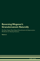 Reversing Wegener's Granulomatosis Naturally The Raw Vegan Plant-Based Detoxification & Regeneration Workbook for Healing Patients. Volume 2