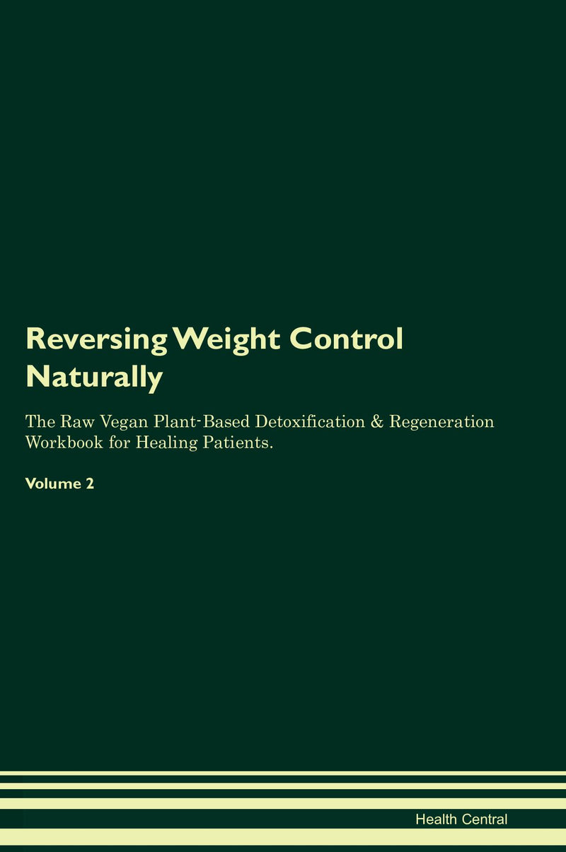 Reversing Weight Control Naturally The Raw Vegan Plant-Based Detoxification & Regeneration Workbook for Healing Patients. Volume 2