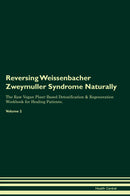 Reversing Weissenbacher Zweymuller Syndrome Naturally The Raw Vegan Plant-Based Detoxification & Regeneration Workbook for Healing Patients. Volume 2