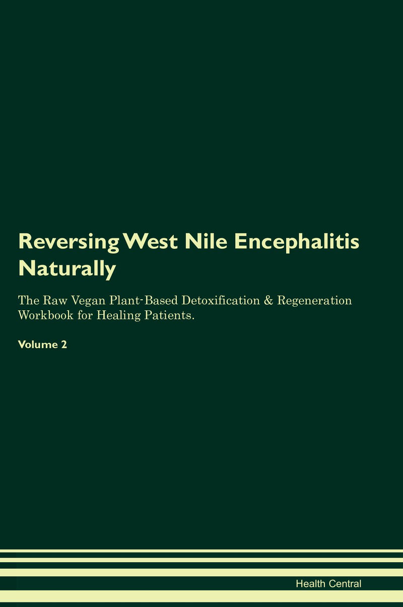Reversing West Nile Encephalitis Naturally The Raw Vegan Plant-Based Detoxification & Regeneration Workbook for Healing Patients. Volume 2