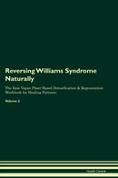 Reversing Williams Syndrome Naturally The Raw Vegan Plant-Based Detoxification & Regeneration Workbook for Healing Patients. Volume 2