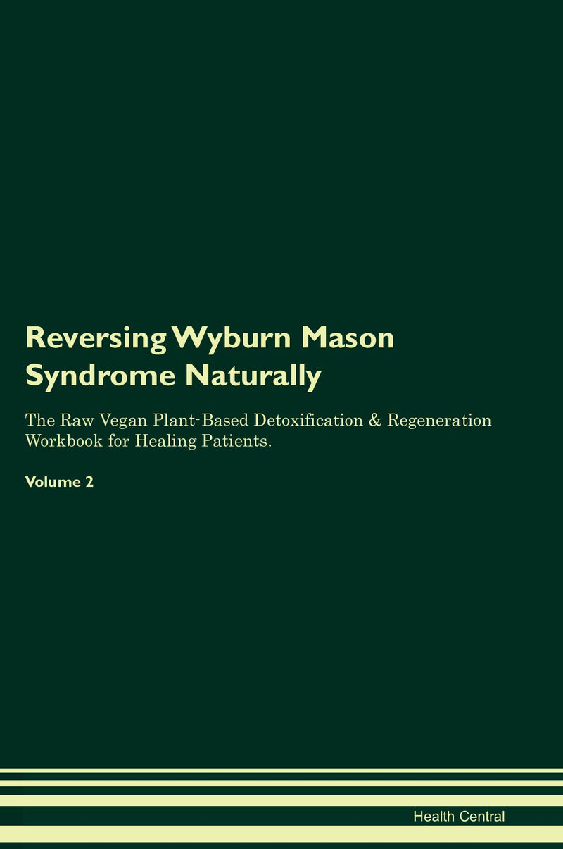 Reversing Wyburn Mason Syndrome Naturally The Raw Vegan Plant-Based Detoxification & Regeneration Workbook for Healing Patients. Volume 2