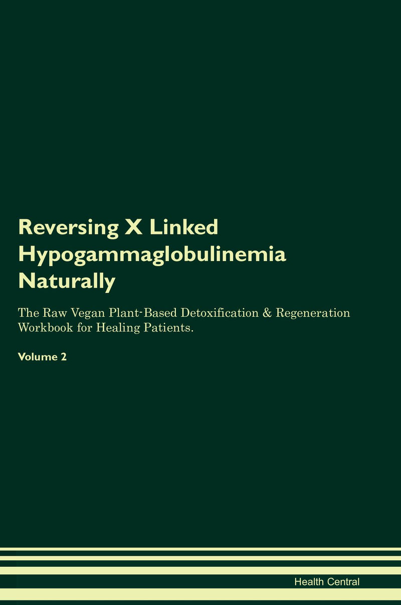 Reversing X Linked Hypogammaglobulinemia Naturally The Raw Vegan Plant-Based Detoxification & Regeneration Workbook for Healing Patients. Volume 2