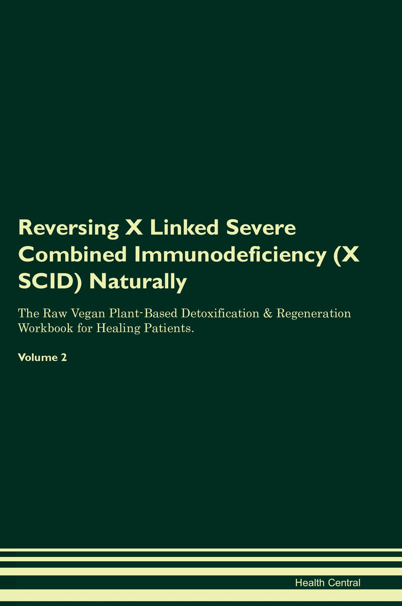 Reversing X Linked Severe Combined Immunodeficiency (X SCID) Naturally The Raw Vegan Plant-Based Detoxification & Regeneration Workbook for Healing Patients. Volume 2