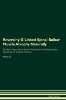 Reversing X Linked Spinal Bulbar Muscle Atrophy Naturally The Raw Vegan Plant-Based Detoxification & Regeneration Workbook for Healing Patients. Volume 2