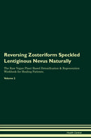Reversing Zosteriform Speckled Lentiginous Nevus Naturally The Raw Vegan Plant-Based Detoxification & Regeneration Workbook for Healing Patients. Volume 2