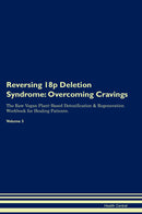 Reversing 18p Deletion Syndrome: Overcoming Cravings The Raw Vegan Plant-Based Detoxification & Regeneration Workbook for Healing Patients. Volume 3