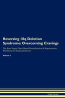 Reversing 18q Deletion Syndrome: Overcoming Cravings The Raw Vegan Plant-Based Detoxification & Regeneration Workbook for Healing Patients. Volume 3