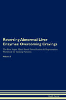 Reversing Abnormal Liver Enzymes: Overcoming Cravings The Raw Vegan Plant-Based Detoxification & Regeneration Workbook for Healing Patients. Volume 3