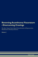 Reversing Acanthoma Fissuratum : Overcoming Cravings The Raw Vegan Plant-Based Detoxification & Regeneration Workbook for Healing Patients. Volume 3
