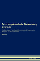 Reversing Acatalasia: Overcoming Cravings The Raw Vegan Plant-Based Detoxification & Regeneration Workbook for Healing Patients. Volume 3