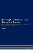 Reversing Aceruloplasminemia: Overcoming Cravings The Raw Vegan Plant-Based Detoxification & Regeneration Workbook for Healing Patients. Volume 3