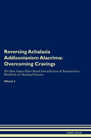 Reversing Achalasia Addisonianism Alacrima: Overcoming Cravings The Raw Vegan Plant-Based Detoxification & Regeneration Workbook for Healing Patients. Volume 3