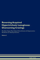 Reversing Acquired Hypertrichosis Lanuginosa: Overcoming Cravings The Raw Vegan Plant-Based Detoxification & Regeneration Workbook for Healing Patients. Volume 3