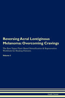 Reversing Acral Lentiginous Melanoma: Overcoming Cravings The Raw Vegan Plant-Based Detoxification & Regeneration Workbook for Healing Patients. Volume 3