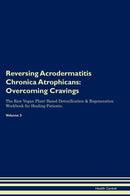 Reversing Acrodermatitis Chronica Atrophicans: Overcoming Cravings The Raw Vegan Plant-Based Detoxification & Regeneration Workbook for Healing Patients. Volume 3