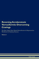 Reversing Acrokeratosis Verruciformis: Overcoming Cravings The Raw Vegan Plant-Based Detoxification & Regeneration Workbook for Healing Patients. Volume 3