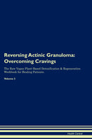 Reversing Actinic Granuloma: Overcoming Cravings The Raw Vegan Plant-Based Detoxification & Regeneration Workbook for Healing Patients. Volume 3