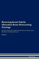 Reversing Acute Febrile Ulcerative Acne: Overcoming Cravings The Raw Vegan Plant-Based Detoxification & Regeneration Workbook for Healing Patients. Volume 3