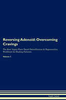 Reversing Adenoid: Overcoming Cravings The Raw Vegan Plant-Based Detoxification & Regeneration Workbook for Healing Patients. Volume 3
