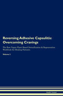 Reversing Adhesive Capsulitis: Overcoming Cravings The Raw Vegan Plant-Based Detoxification & Regeneration Workbook for Healing Patients. Volume 3