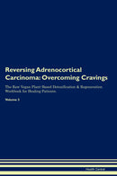 Reversing Adrenocortical Carcinoma: Overcoming Cravings The Raw Vegan Plant-Based Detoxification & Regeneration Workbook for Healing Patients. Volume 3