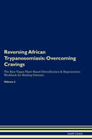 Reversing African Trypanosomiasis: Overcoming Cravings The Raw Vegan Plant-Based Detoxification & Regeneration Workbook for Healing Patients. Volume 3