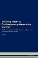 Reversing Alcoholic Cardiomyopathy: Overcoming Cravings The Raw Vegan Plant-Based Detoxification & Regeneration Workbook for Healing Patients. Volume 3