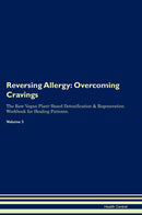 Reversing Allergy: Overcoming Cravings The Raw Vegan Plant-Based Detoxification & Regeneration Workbook for Healing Patients. Volume 3