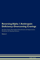 Reversing Alpha 1 Antitrypsin Deficiency: Overcoming Cravings The Raw Vegan Plant-Based Detoxification & Regeneration Workbook for Healing Patients. Volume 3