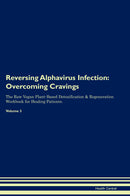 Reversing Alphavirus Infection: Overcoming Cravings The Raw Vegan Plant-Based Detoxification & Regeneration Workbook for Healing Patients. Volume 3