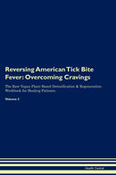 Reversing American Tick Bite Fever: Overcoming Cravings The Raw Vegan Plant-Based Detoxification & Regeneration Workbook for Healing Patients. Volume 3