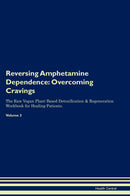 Reversing Amphetamine Dependence: Overcoming Cravings The Raw Vegan Plant-Based Detoxification & Regeneration Workbook for Healing Patients. Volume 3