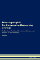 Reversing Amyloid Cardiomyopathy: Overcoming Cravings The Raw Vegan Plant-Based Detoxification & Regeneration Workbook for Healing Patients. Volume 3