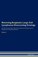 Reversing Anaplastic Large Cell Lymphoma: Overcoming Cravings The Raw Vegan Plant-Based Detoxification & Regeneration Workbook for Healing Patients. Volume 3