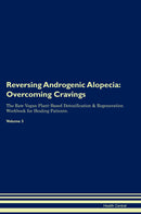 Reversing Androgenic Alopecia: Overcoming Cravings The Raw Vegan Plant-Based Detoxification & Regeneration Workbook for Healing Patients. Volume 3
