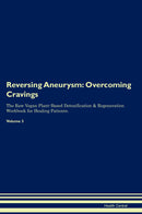 Reversing Aneurysm: Overcoming Cravings The Raw Vegan Plant-Based Detoxification & Regeneration Workbook for Healing Patients. Volume 3