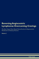 Reversing Angiocentric Lymphoma: Overcoming Cravings The Raw Vegan Plant-Based Detoxification & Regeneration Workbook for Healing Patients. Volume 3